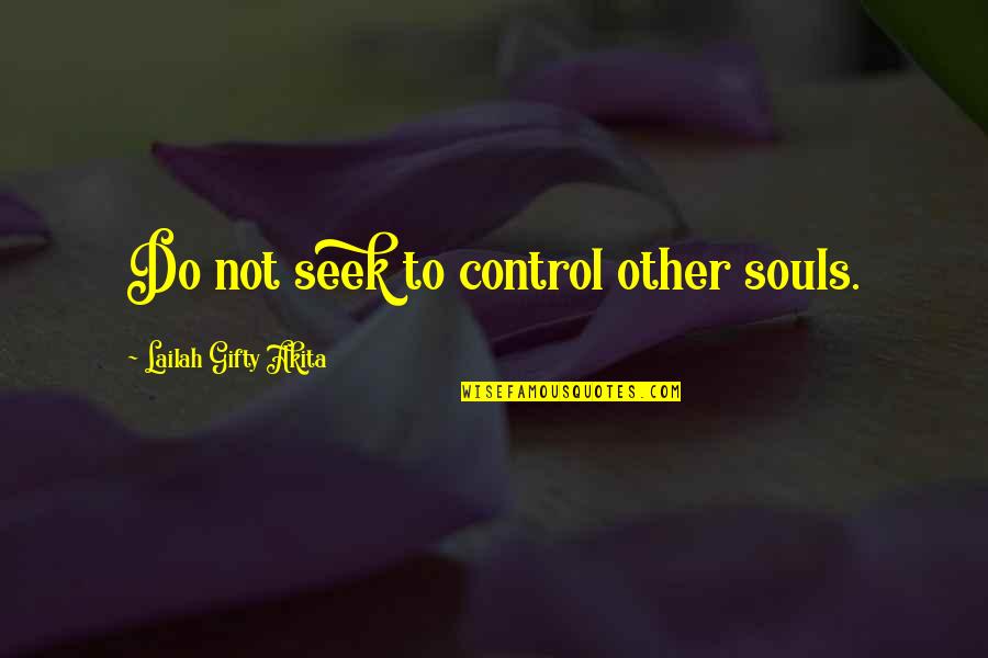 Equated Credits Quotes By Lailah Gifty Akita: Do not seek to control other souls. Equated Credits Quotes By Lailah Gifty Akita: Do not seek to control other souls.