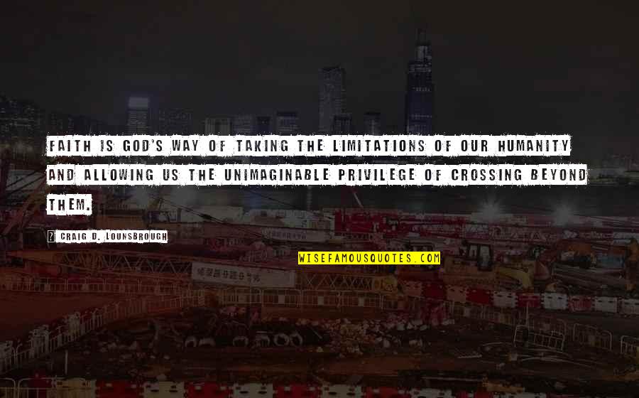 Equated Quotes By Craig D. Lounsbrough: Faith is God's way of taking the limitations Equated Quotes By Craig D. Lounsbrough: Faith is God's way of taking the limitations
