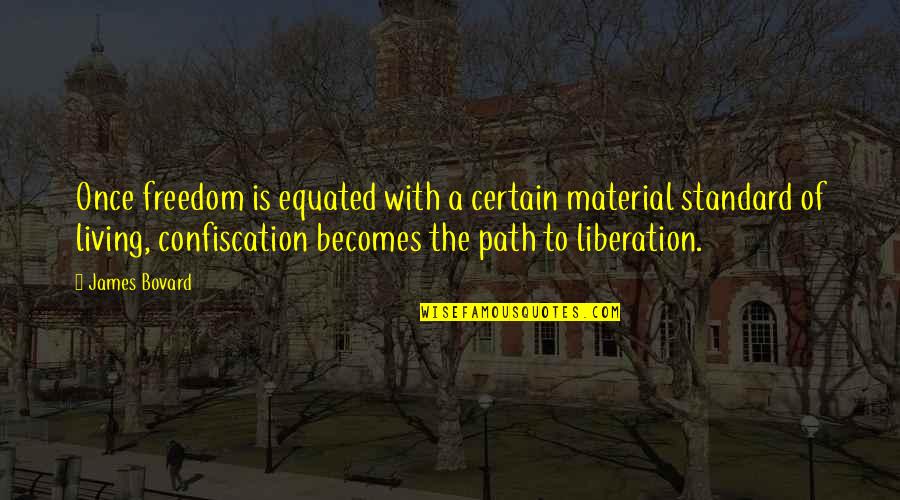 Equated Quotes By James Bovard: Once freedom is equated with a certain material Equated Quotes By James Bovard: Once freedom is equated with a certain material