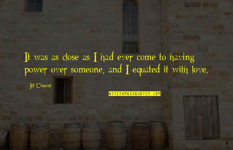 Equated Quotes By Jill Ciment: It was as close as I had ever Equated Quotes By Jill Ciment: It was as close as I had ever