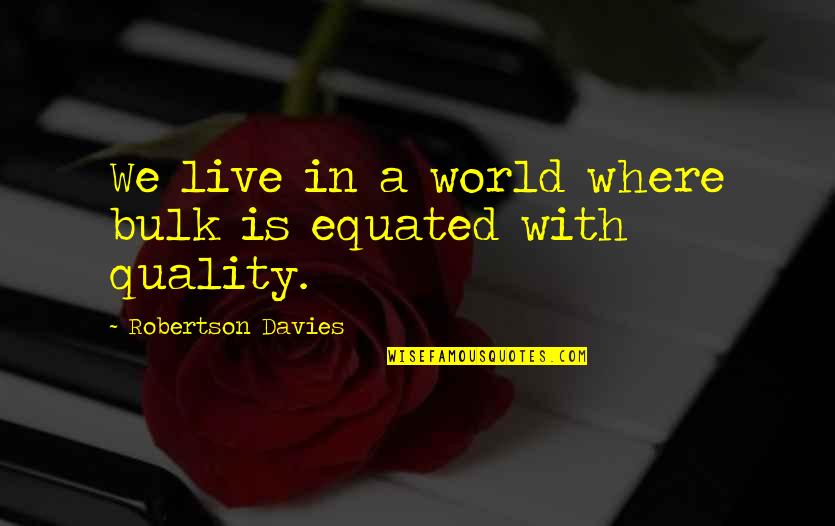 Equated Quotes By Robertson Davies: We live in a world where bulk is Equated Quotes By Robertson Davies: We live in a world where bulk is