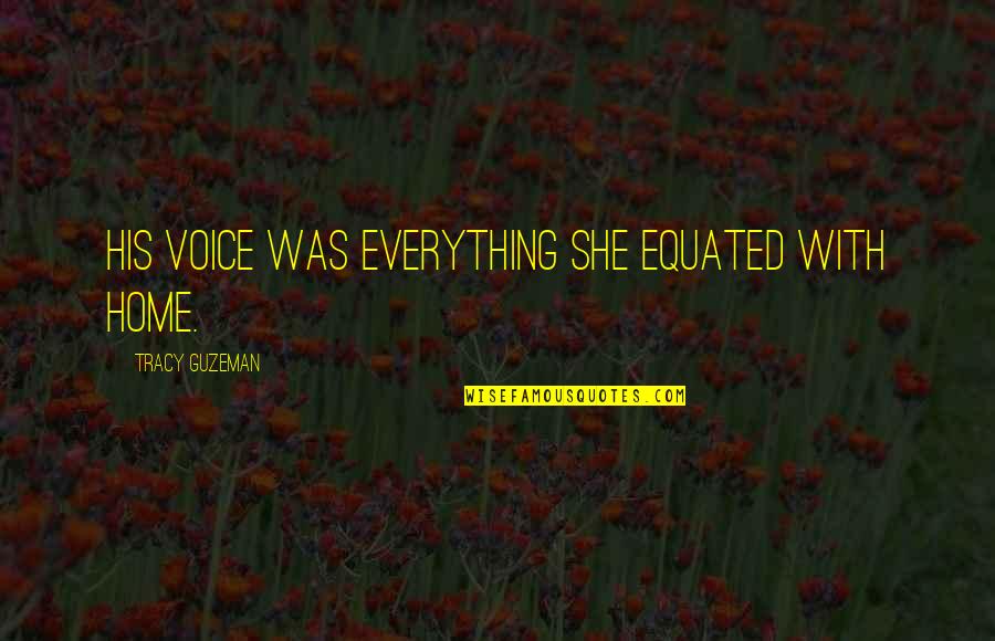 Equated Quotes By Tracy Guzeman: His voice was everything she equated with home. Equated Quotes By Tracy Guzeman: His voice was everything she equated with home.