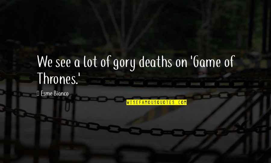 Equates Synonym Quotes By Esme Bianco: We see a lot of gory deaths on
