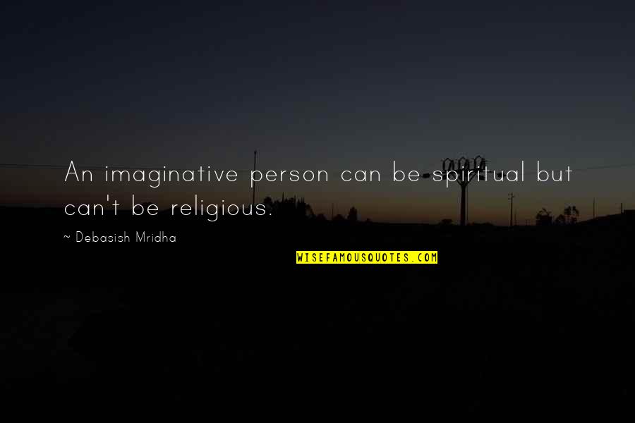 Equation For Success Quotes By Debasish Mridha: An imaginative person can be spiritual but can't