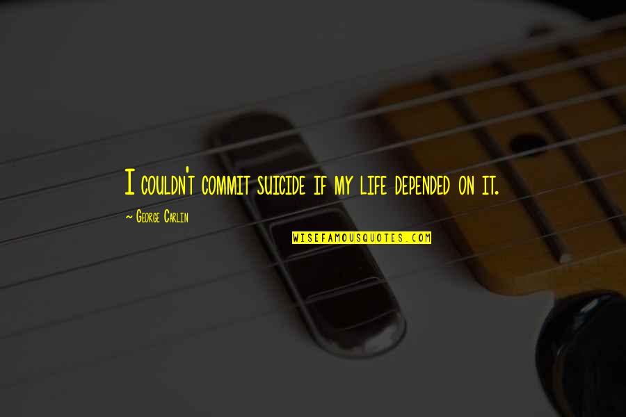 Equation For Success Quotes By George Carlin: I couldn't commit suicide if my life depended Equation For Success Quotes By George Carlin: I couldn't commit suicide if my life depended