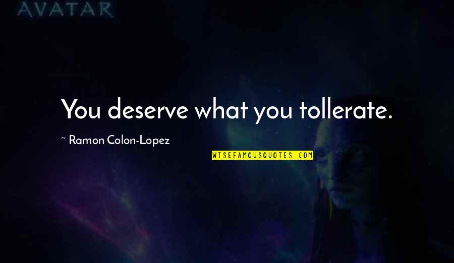 Equation For Success Quotes By Ramon Colon-Lopez: You deserve what you tollerate.