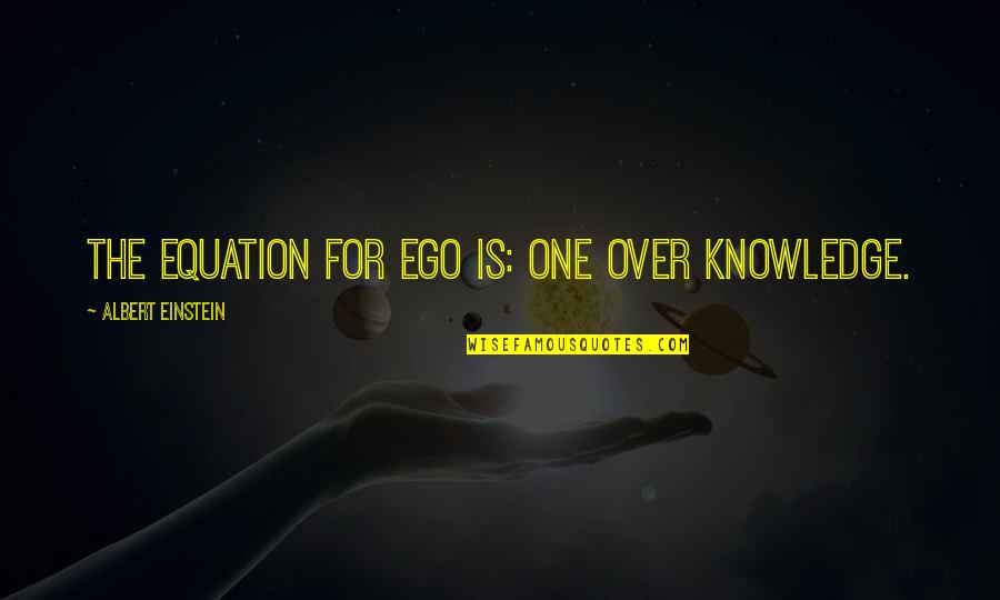 Equation Quotes By Albert Einstein: The equation for ego is: One over Knowledge.