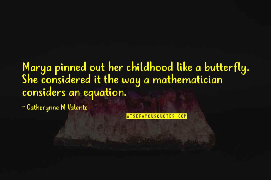 Equation Quotes By Catherynne M Valente: Marya pinned out her childhood like a butterfly.