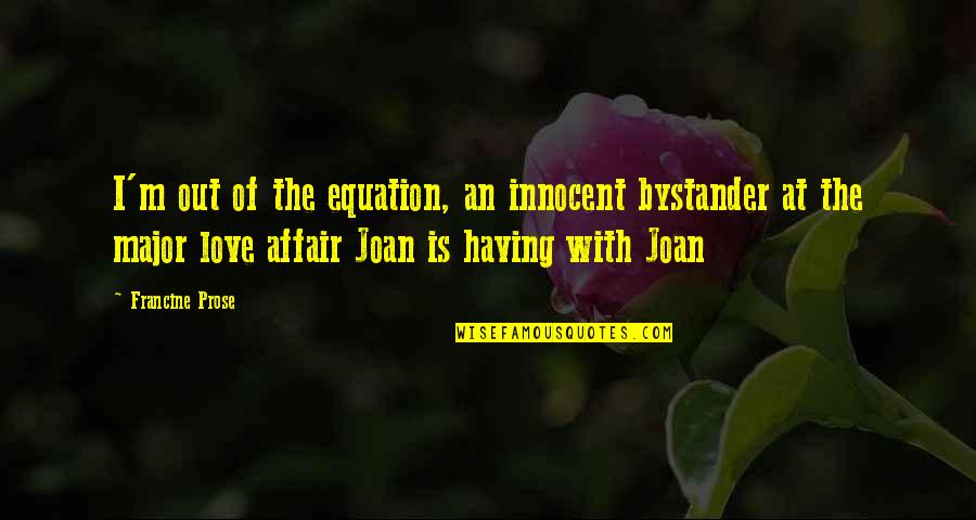 Equation Quotes By Francine Prose: I'm out of the equation, an innocent bystander