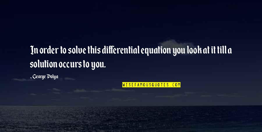 Equation Quotes By George Polya: In order to solve this differential equation you