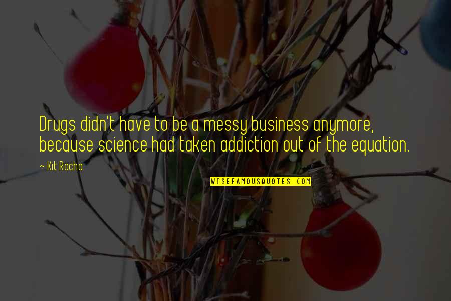 Equation Quotes By Kit Rocha: Drugs didn't have to be a messy business