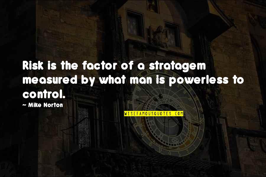 Equation Quotes By Mike Norton: Risk is the factor of a stratagem measured