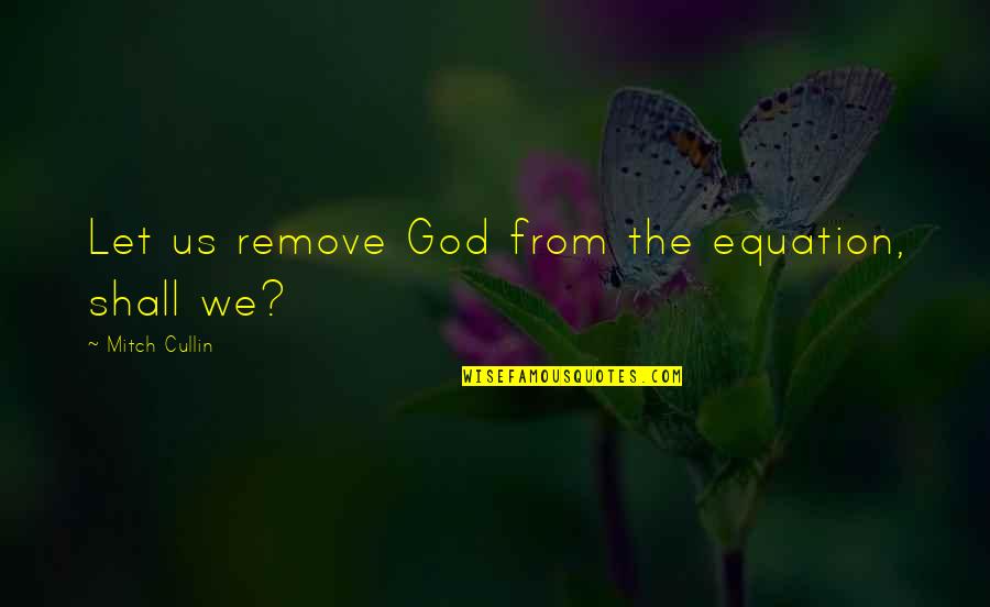 Equation Quotes By Mitch Cullin: Let us remove God from the equation, shall
