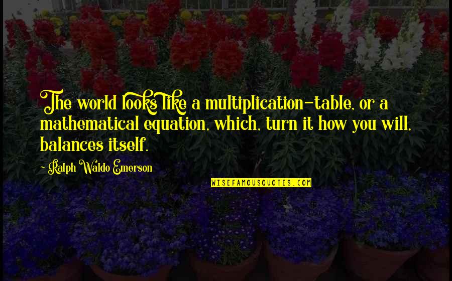Equation Quotes By Ralph Waldo Emerson: The world looks like a multiplication-table, or a