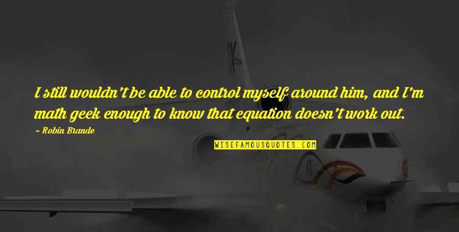 Equation Quotes By Robin Brande: I still wouldn't be able to control myself