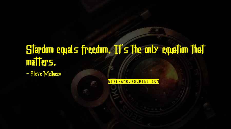 Equation Quotes By Steve McQueen: Stardom equals freedom. It's the only equation that