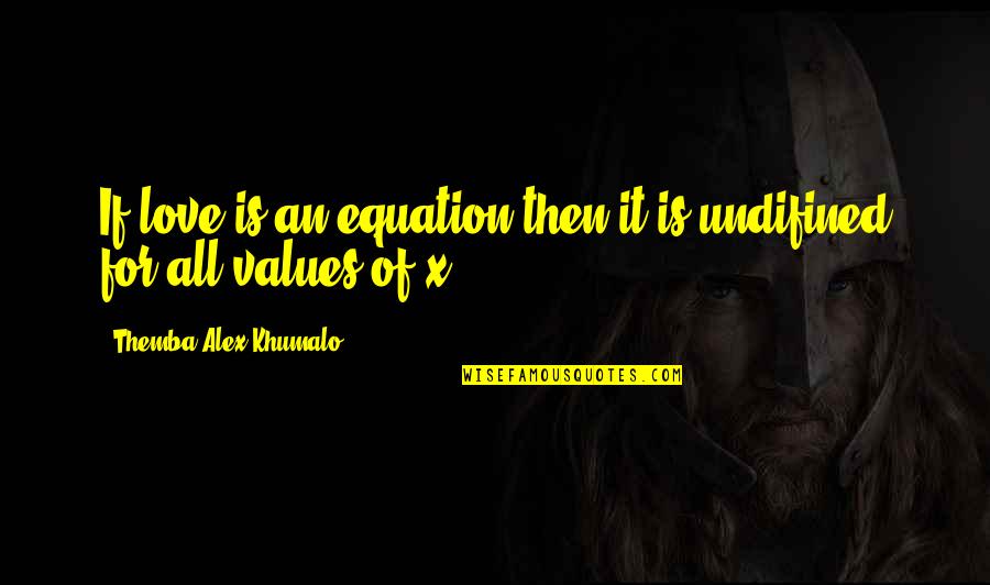 Equation Quotes By Themba Alex Khumalo: If love is an equation,then it is undifined