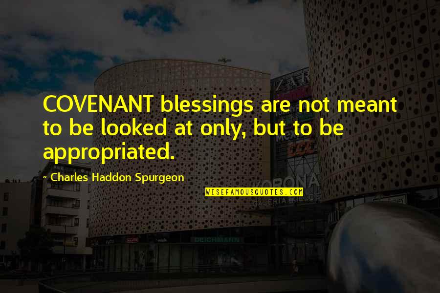 Equational Quotes By Charles Haddon Spurgeon: COVENANT blessings are not meant to be looked