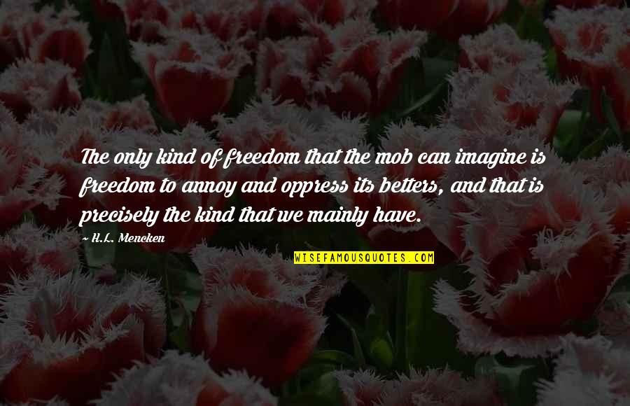 Equational Quotes By H.L. Mencken: The only kind of freedom that the mob