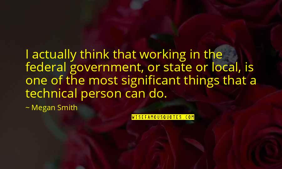 Equational Quotes By Megan Smith: I actually think that working in the federal