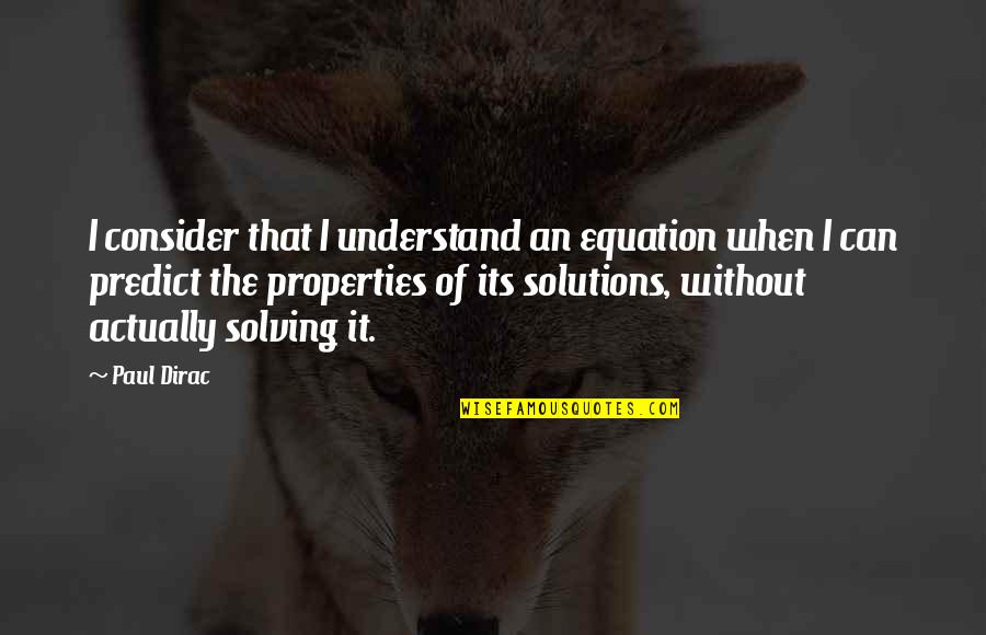 Equations And Their Solutions Quotes By Paul Dirac: I consider that I understand an equation when