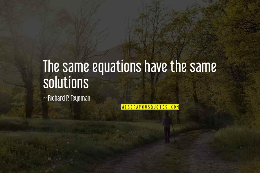 Equations And Their Solutions Quotes By Richard P. Feynman: The same equations have the same solutions