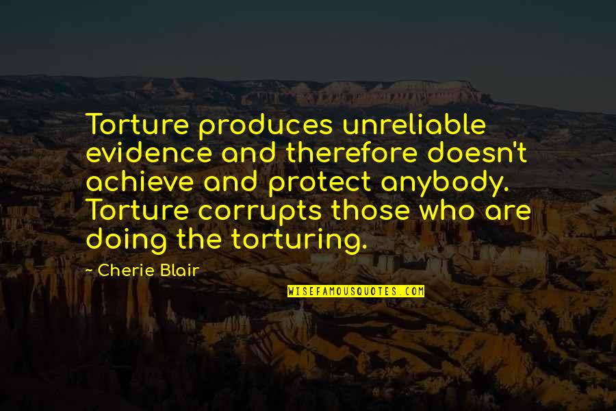 Equations Of Life Quotes By Cherie Blair: Torture produces unreliable evidence and therefore doesn't achieve