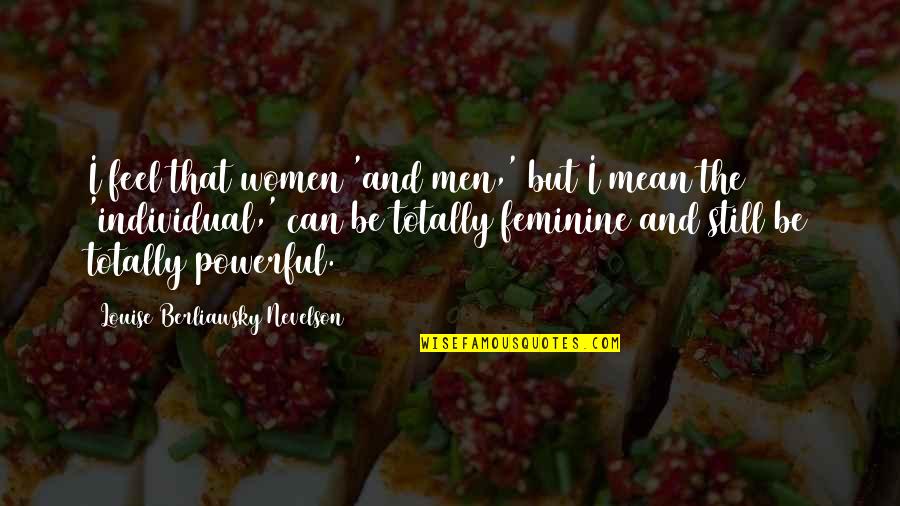 Equations Of Life Quotes By Louise Berliawsky Nevelson: I feel that women 'and men,' but I