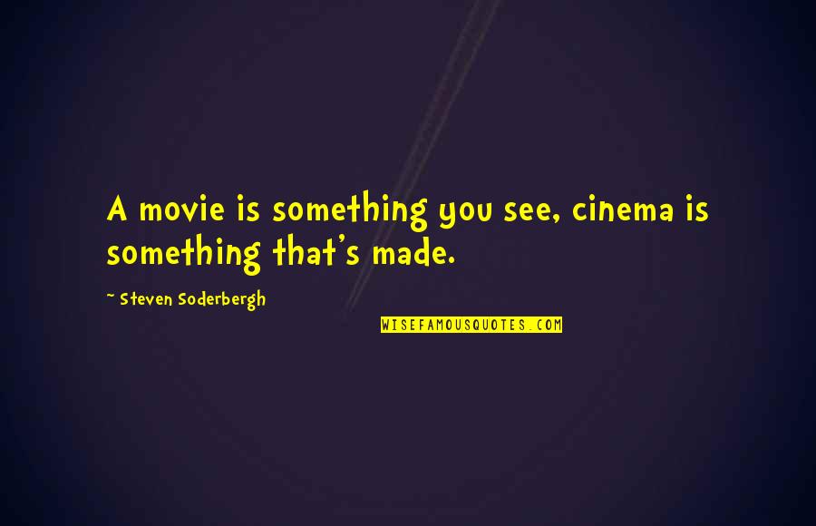Equations Of Life Quotes By Steven Soderbergh: A movie is something you see, cinema is