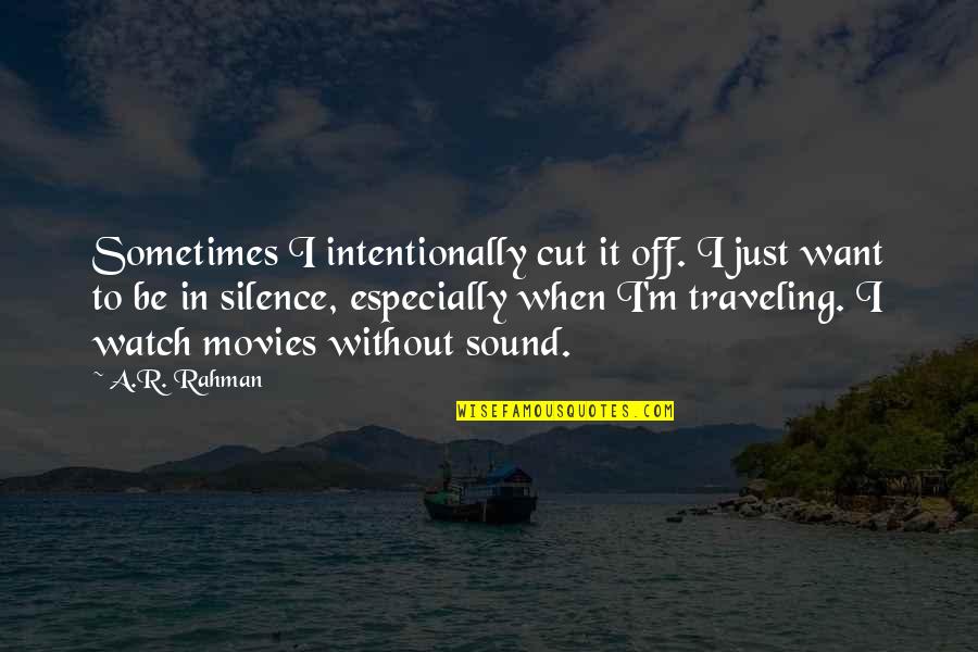 Equeate Quotes By A.R. Rahman: Sometimes I intentionally cut it off. I just