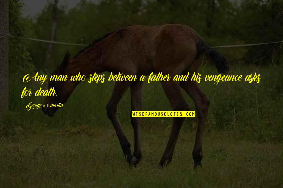 Equeate Quotes By George R R Martin: Any man who steps between a father and