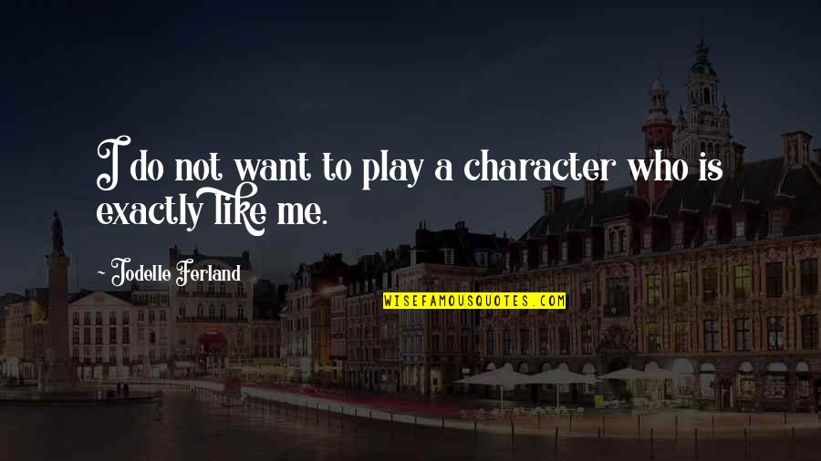 Equelity Quotes By Jodelle Ferland: I do not want to play a character