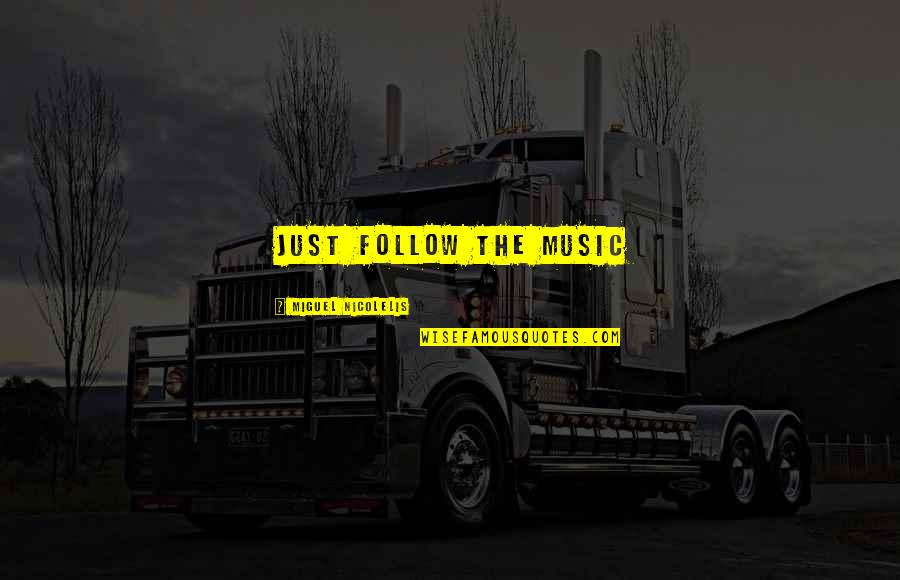 Equelity Quotes By Miguel Nicolelis: Just follow the music