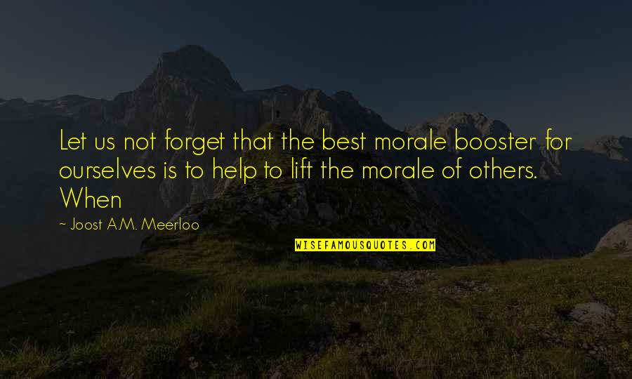Equestrian Drill Team Quotes By Joost A.M. Meerloo: Let us not forget that the best morale Equestrian Drill Team Quotes By Joost A.M. Meerloo: Let us not forget that the best morale