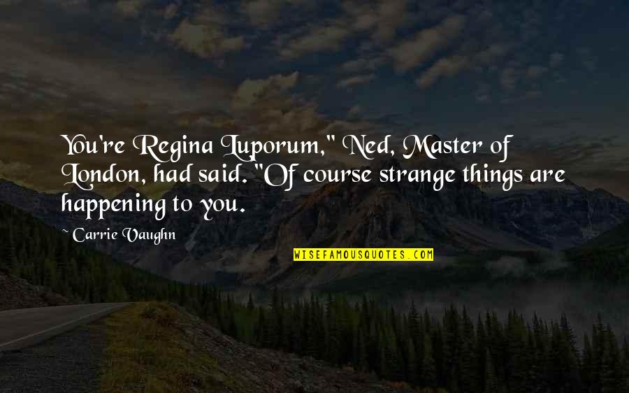 Equestrianism Is A Sport Quotes By Carrie Vaughn: You're Regina Luporum," Ned, Master of London, had