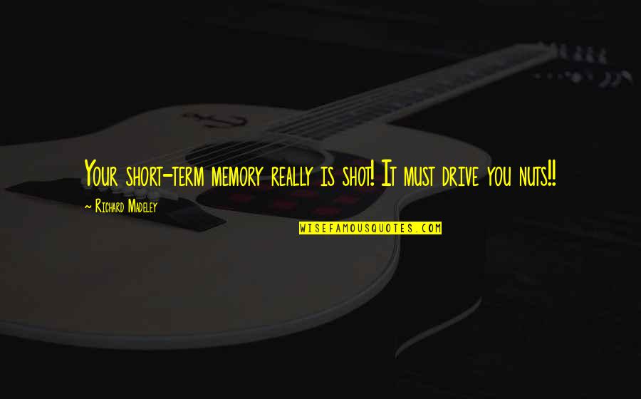 Equi Ressources Quotes By Richard Madeley: Your short-term memory really is shot! It must