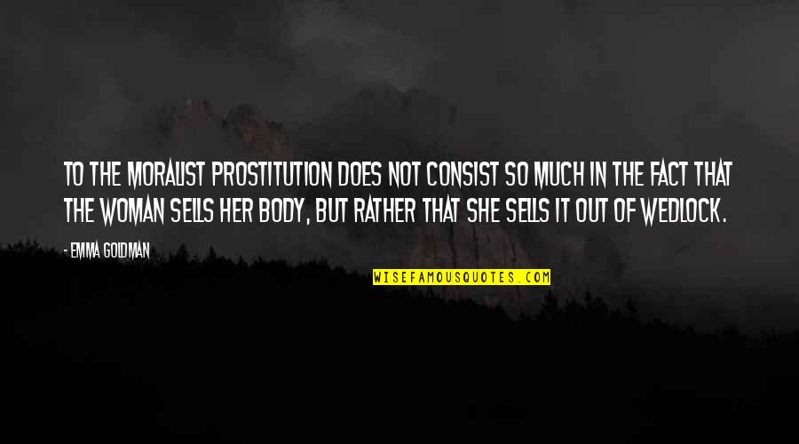 Equiangled Quotes By Emma Goldman: To the moralist prostitution does not consist so