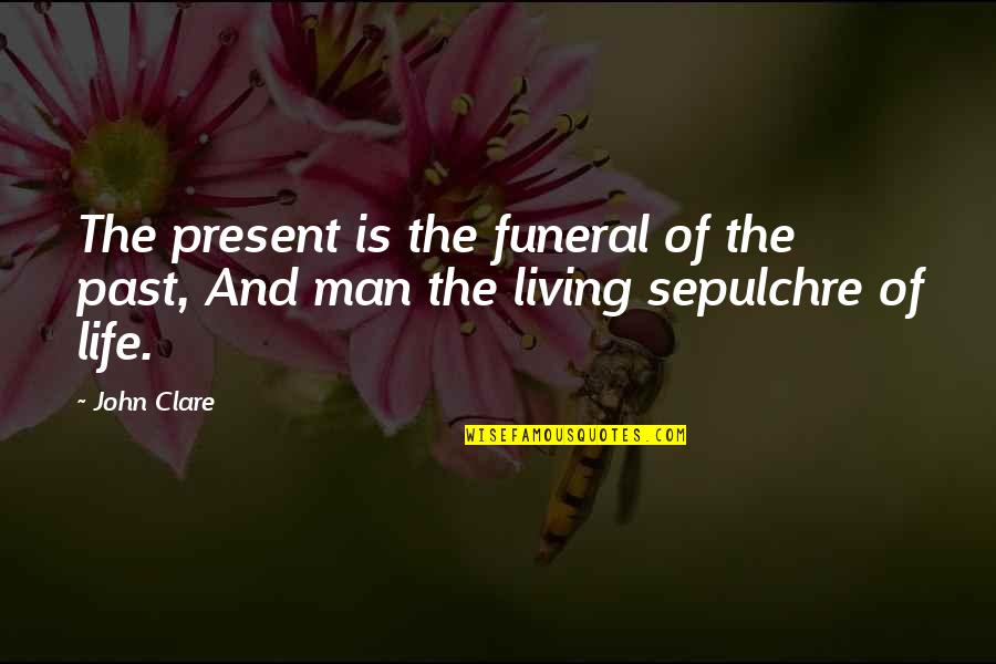 Equidistance Between Cities Quotes By John Clare: The present is the funeral of the past,