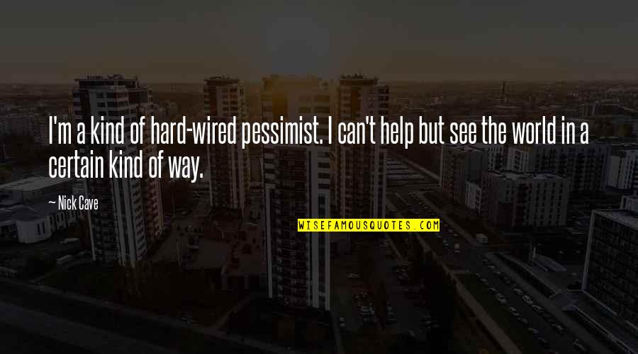 Equidistance Between Cities Quotes By Nick Cave: I'm a kind of hard-wired pessimist. I can't