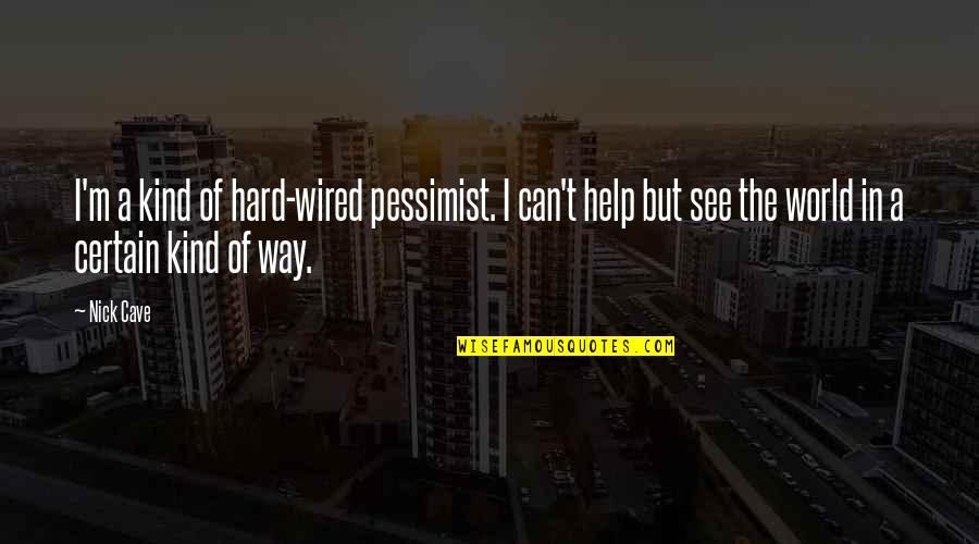 Equidistance Between Cities Quotes By Nick Cave: I'm a kind of hard-wired pessimist. I can't Equidistance Between Cities Quotes By Nick Cave: I'm a kind of hard-wired pessimist. I can't