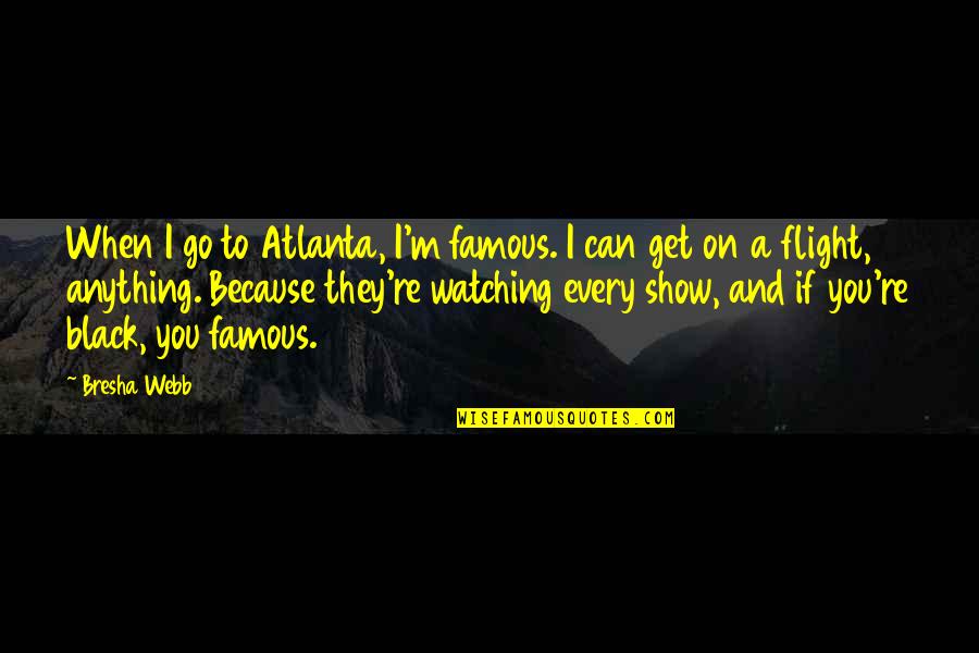 Equidistance Line Quotes By Bresha Webb: When I go to Atlanta, I'm famous. I