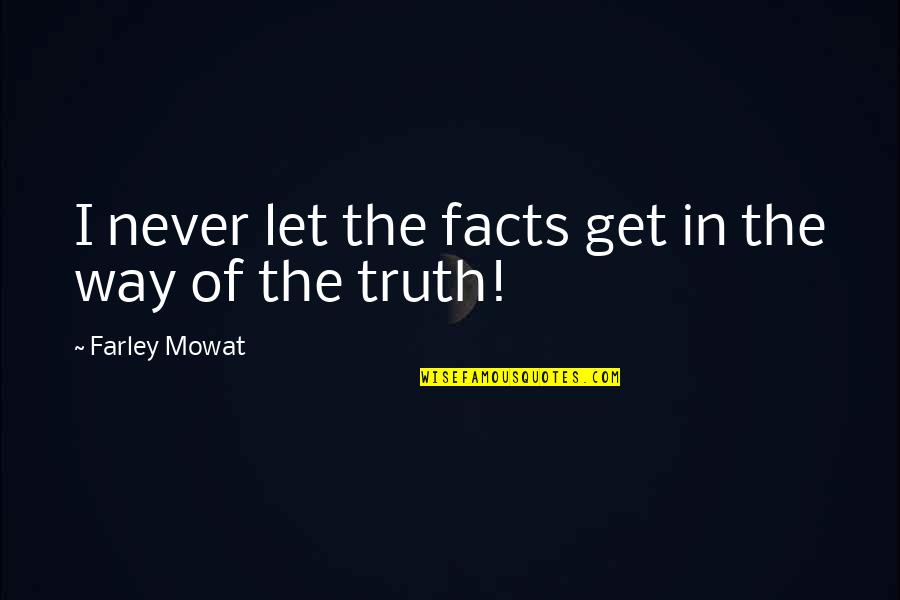 Equidistance Quotes By Farley Mowat: I never let the facts get in the