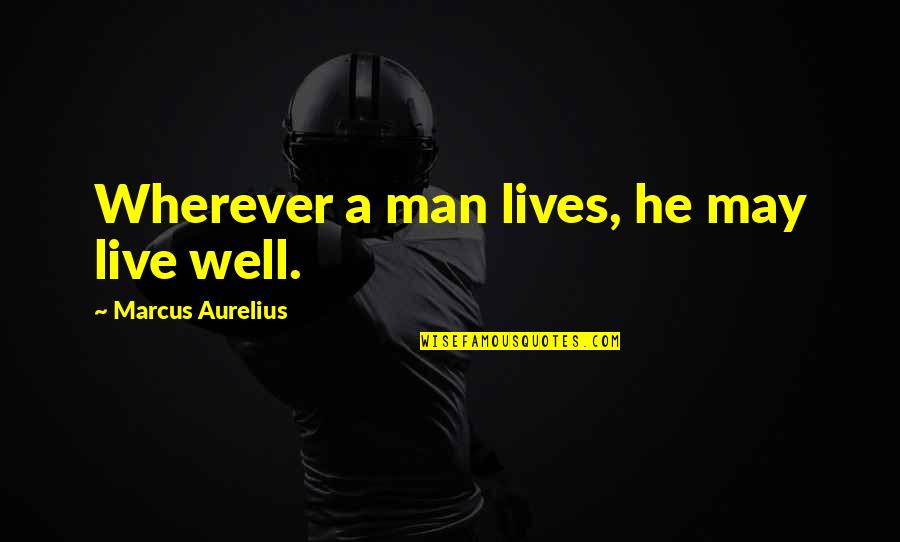 Equidistance Quotes By Marcus Aurelius: Wherever a man lives, he may live well.