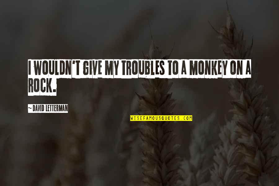 Equidistant Math Quotes By David Letterman: I wouldn't give my troubles to a monkey