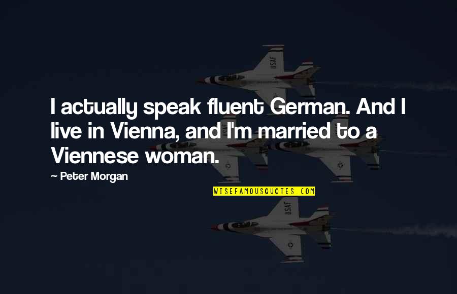 Equidistant Math Quotes By Peter Morgan: I actually speak fluent German. And I live