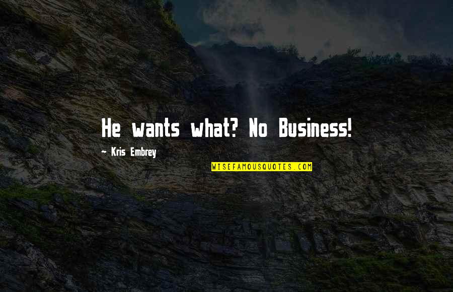 Equidistantes Quotes By Kris Embrey: He wants what? No Business! Equidistantes Quotes By Kris Embrey: He wants what? No Business!