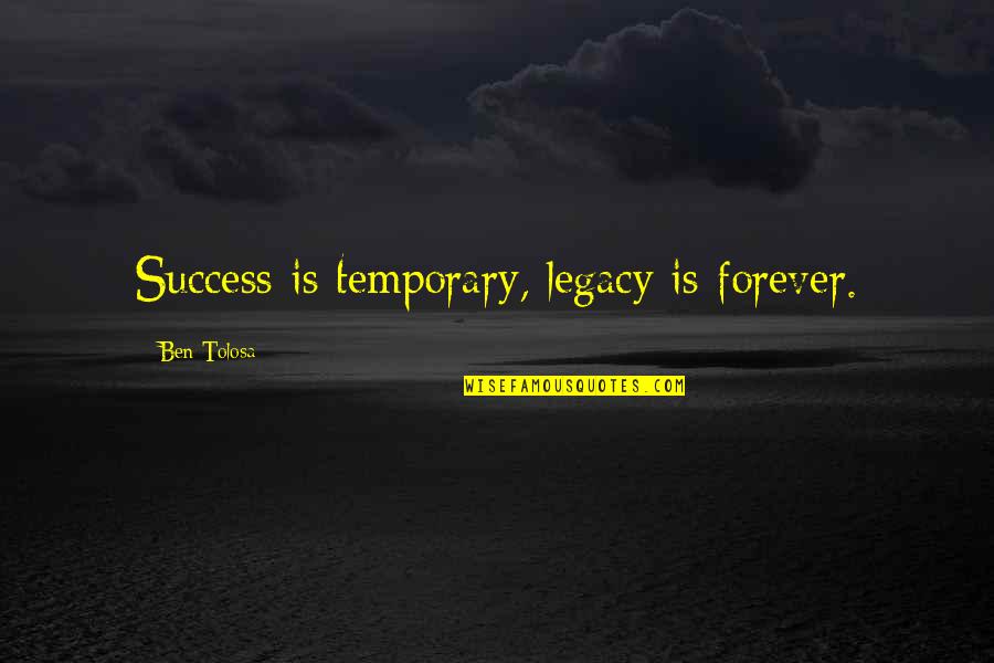 Equihua Thrift Quotes By Ben Tolosa: Success is temporary, legacy is forever.