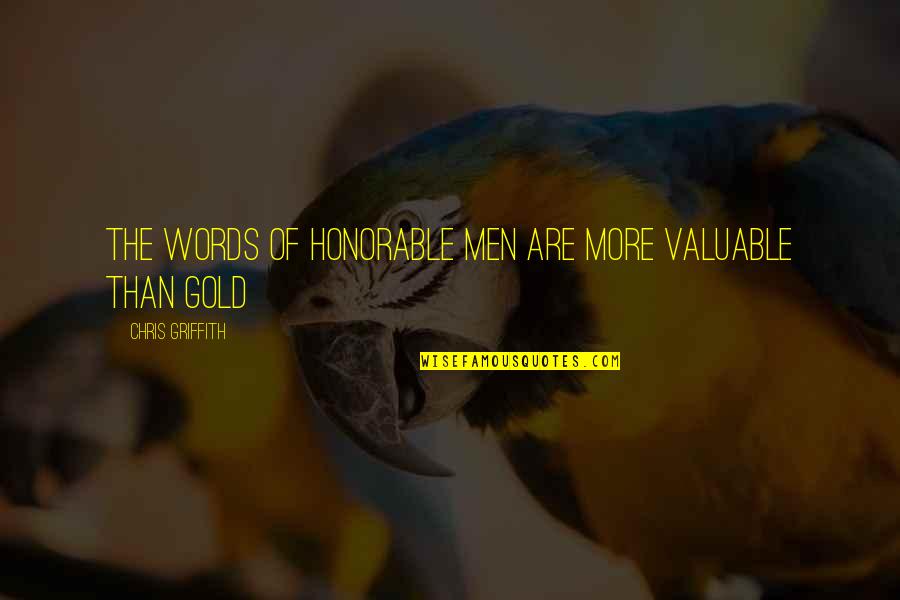 Equihuas Ornamental Iron Quotes By Chris Griffith: The words of honorable men are more valuable