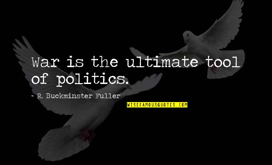 Equilibrated Quotes By R. Buckminster Fuller: War is the ultimate tool of politics.