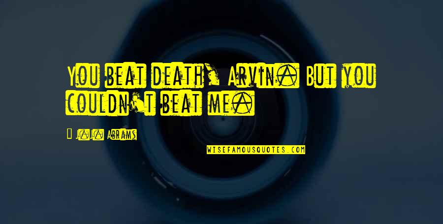 Equilibratory Quotes By J.J. Abrams: You beat death, Arvin. But you couldn't beat Equilibratory Quotes By J.J. Abrams: You beat death, Arvin. But you couldn't beat